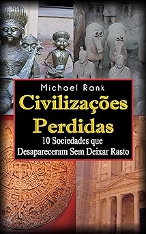 Civilizacoes Perdidas 10 Sociedades Que D Michael Rank